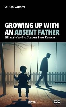 Paperback Growing Up with an Absent Father: Filling the Void to Conquer Inner Demons Book