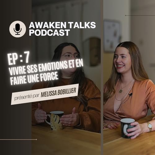 &Eacute;motions : Leurs impacts dans nos vies pour comprendre ton fonctionnement | AWAKEN TALKS EP 7