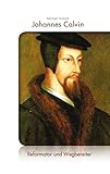 Johannes Calvin: Reformator und Wegbereiter