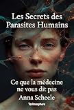  Les secrets des parasites humains: Ce que la médecine ne vous dit pas