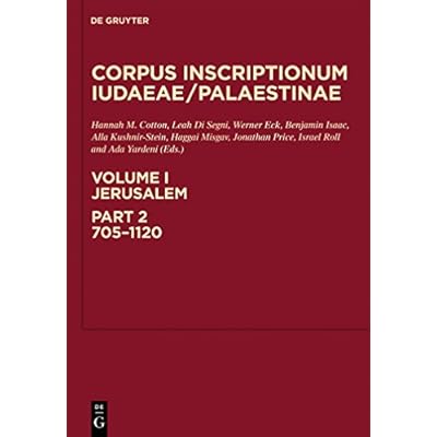 Corpus Inscriptionum Iudaeae/Palestinae: Jerusalem v. 1, Pt. 2: A Multi-lingual Corpus of the Inscriptions from Alexander to Muhammad (Corpus Inscriptionum Iudaea / Palaestinae)