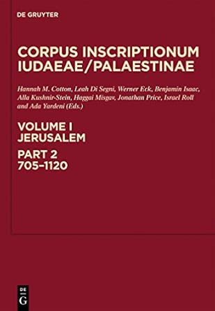 Corpus Inscriptionum Iudaeae/Palestinae: Jerusalem v. 1, Pt. 2: A Multi-lingual Corpus of the Inscriptions from Alexander to Muhammad (Corpus Inscriptionum Iudaea / Palaestinae): 705-1120 book cover