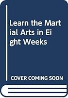 Learn the Martial Arts in Eight Weeks 0671474693 Book Cover
