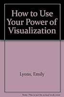 How to Use Your Power of Visualization 0960437401 Book Cover