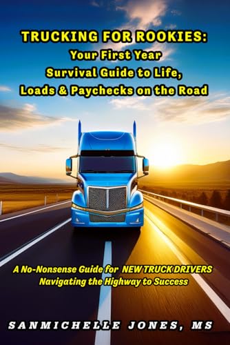 Trucking for Rookies: Your First Year Survival Guide to LIFE