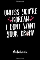 Notebook: Unless You're Korean I Dont Want Your Drama Funny Composition College Notebook and Diary to Write In / 120 Pages of Ruled Lined & Blank Paper / 6"x9" 1794357726 Book Cover