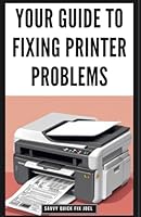 Your Guide to Fixing Printer Problems: DIY Troubleshooting for Paper Jams, Smearing, Streaks and All of the Most Common Frustrating Printer Issues B0CPY71HDJ Book Cover