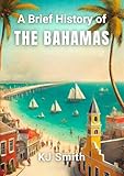 A Brief History of The Bahamas (A Brief History - Around the World Edition)