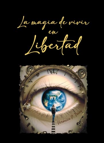 LA MAGIA DE VIVIR EN LIBERTAD: Relatos insólitos de un viaje global hasta el centro de mi ser