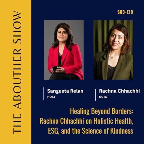 S3E123: Healing Beyond Borders: Rachna Chhachhi on Holistic Health, ESG, and the Science of Kindness