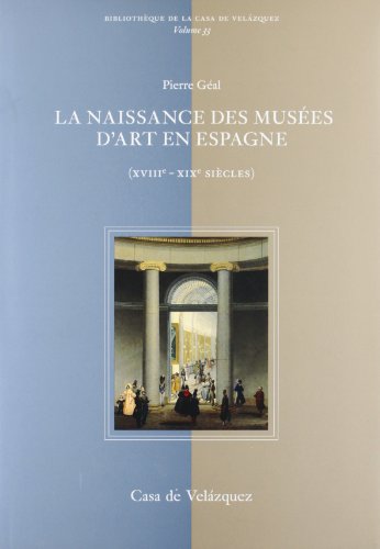 La Naissance des Musées d'Art en Espagne (XVIIIe - XIXe siècles) La Naissance des Musées d'Art en Espagne (XVIIIe - XIXe siècles)
