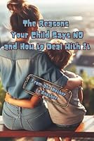 The Reasons Your Child Says No and How to Deal With It: From One Mother to Another B0F5PJ9H5P Book Cover