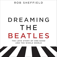 Dreaming the Beatles Audiolibro Por Rob Sheffield arte de portada