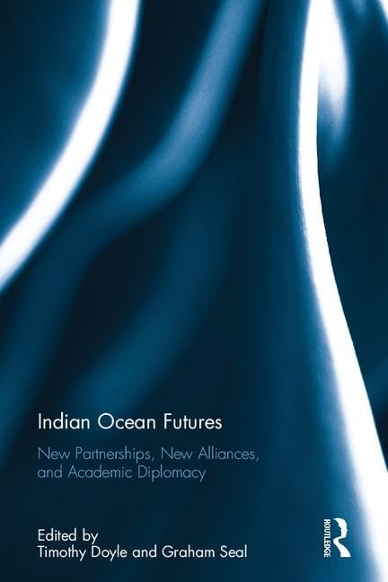 Indian Ocean Futures: New Partnerships, New Alliances, and Academic Diplomacy      1st Edition