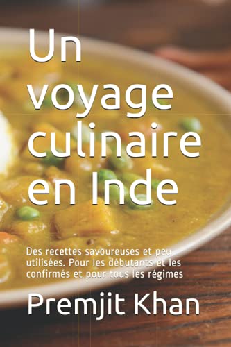 Un voyage culinaire en Inde: Des recettes savoureuses et peu utilisées. Pour les débutants et les confirmés et pour tous les régimes