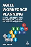 Agile Workforce Planning: How to Align People with Organizational Strategy for Improved Performance