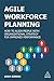 Agile Workforce Planning: How to Align People with Organizational Strategy for Improved Performance