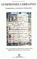 Symphonies Lorraines : Compositeurs, Ex?cutants, Destinaires: Actes du Colloque de Lun?ville, 20 Novembre 1998 2252032294 Book Cover