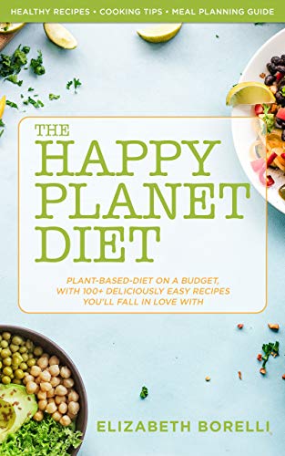 Happy Planet Diet; Plant-based Diet on a Budget: With 100+