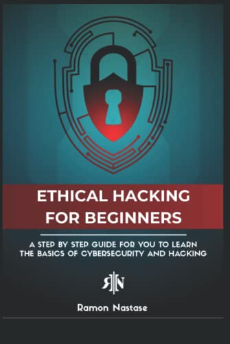 The Ethical Hacking Book For Beginners: A Step By Step Guide For You To Learn The Fundamentals Of Ethical Hacking And Cybersecurity (Cybersecurity And