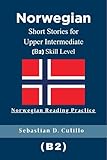  Norwegian Short Stories for Upper Intermediate (B2) Skill Level - Norwegian Reading Practice (Norwegian Short Stories (CEFR Leveled Language Learning) Book 4) (English Edition)