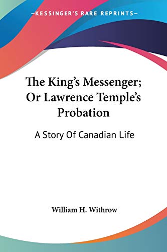 The King's Messenger; Or Lawrence Temple's Probation: A Story Of Canadian Life