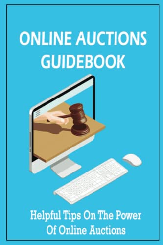 Online Auctions Guidebook: Helpful Tips On The Power Of Online Auctions