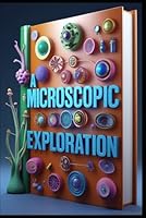 A Microscopic Exploration: Revealing the Invisible, Microscopic Marvels, Unlocking the Secrets of the Unseen World, Magnifying the Miniature, Mastering the Art of Microscopy, Mysteries & Discoveries B0F61TQ5Q2 Book Cover