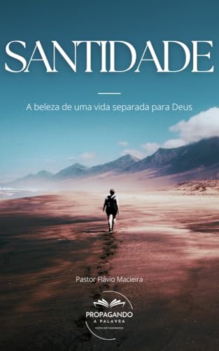 SANTIDADE: A Beleza de uma Vida Separada para Deus - Macieira, Pastor Flávio