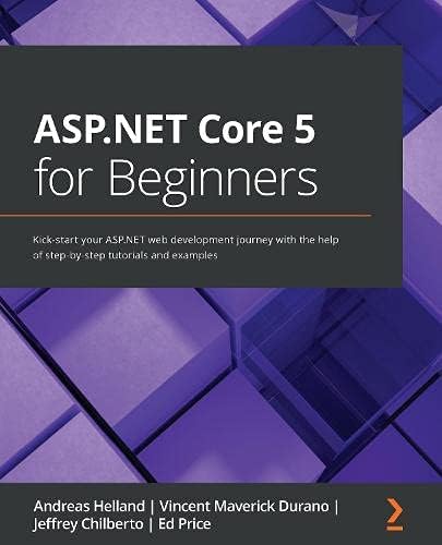 Asp Net Core 5 For Beginners Kick Start Your Asp Net Web Development Journey With The Help Of Step By Step Tutorials And Examples Helland Andreas Durano Vincent Maverick Chilberto Jeffrey Price Ed Amazon Com Books