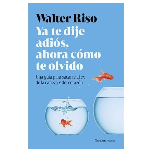 Ya te dije adiós, ahora cómo te olvido: Una guía para sacarse al ex de la cabeza y del corazón (Biblioteca Walter Riso)