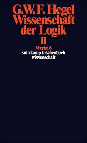 Werke in 20 Bänden mit Registerband: 6: Wissenschaft der Logik II. Erster Teil. Die objektive Logik Werke in 20 Bänden mit Registerband: 6: Wissenschaft der Logik II. Erster Teil. Die objektive Logik