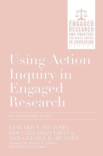 Using Action Inquiry in Engaged Research: An Organizing Guide (Engaged Research and Practice for Social Justice in Education)