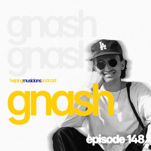 gnash // The Helping Musicians Podcast // Episode 148