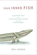 Your Inner Fish: A Journey into the 3.5-Billion-Year History of the Human Body