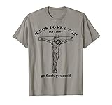 Jesus Love You But I Don't Go Fuck Yourself T-Shirt