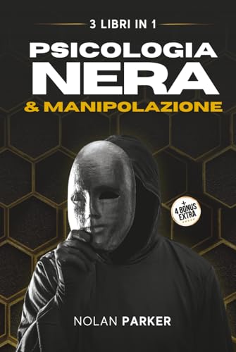 PSICOLOGIA NERA & MANIPOLAZIONE: Come Analizzare Chiunque e Influenzare le persone con il Linguaggio del Corpo, PNL e la Comunicazione Ipnotica. La ... e Difendersi dal Lavaggio del Cervello