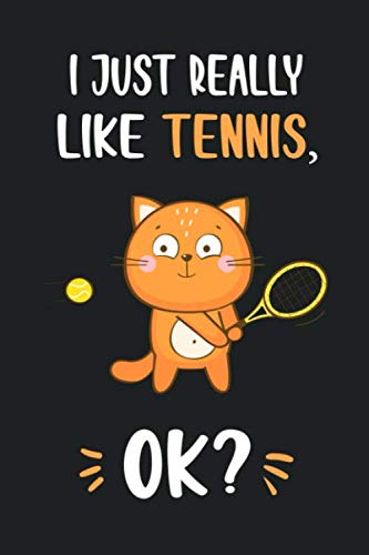 I Just Really Like Tennis, OK?: Funny Cute Cat Notebook Novelty Gifts for Tennis Lovers and Players - Best Lined Journal to Write In Ideas for Kids, Girls, Boyfriend