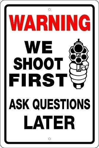 CCPARTON Metal Sign Warning We Shoot First Ask Questions Later Signs Warning Sign Caution Safety Sign Traffic Road Sign Aluminum Indoor or Outdoor Signs for Home Office Work 8x12 Inches, Warning-567