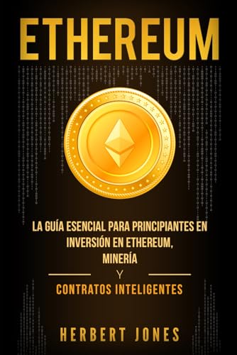Ethereum: La guía esencial para principiantes en inversión en Ethereum, minería y contratos in...