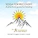 Yoga for Recovery: A Practical Guide for Healing