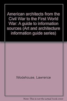 American architects from the Civil War to the First World War: A guide to information sources (Art and architecture information guide series)