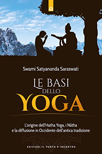 Le Basi Dello Yoga. L'Origine Dell'Hata Yoga, I Natha E La Diffusione In Occidente Dell'Antica Tradizione