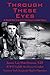 Through These Eyes: A World War II Eighth Air Force Combat Diary