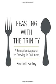 Paperback Feasting with the Trinity: A Formative Approach to Growing in Godliness Book