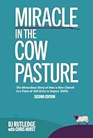 Miracle In The Cow Pasture: The Miraculous Story of How a New Church in a Town of 459 Grew to Impact 1000s - Second Edition B0DF5PKGWK Book Cover