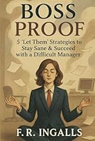 Boss Proof: 5 'Let Them' Strategies to Stay Sane & Succeed with a Difficult Manager B0F5S4TQFQ Book Cover