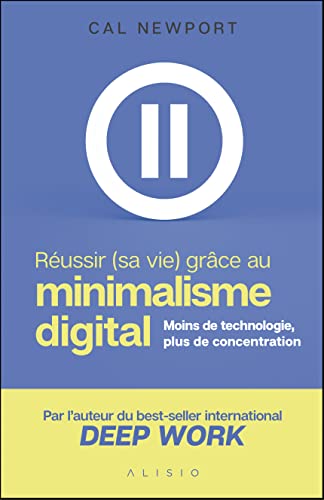 Réussir (sa vie) grâce au minimalisme digital: Moins de technologie, plus de concentration