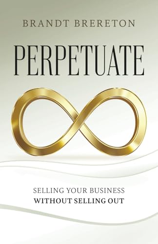 Perpetuate: Selling Your Business Without Selling Out