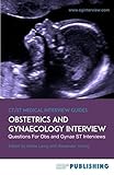 Obstetrics and Gynaecology Interview: The Definitive Guide With Over 500 ST Interview Questions For Obstetrics and Gynaecology Interviews: Volume 1 (CT/ST Medical Interview Guides)